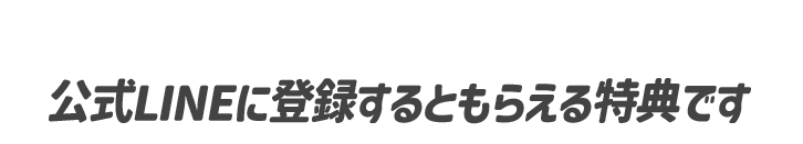 公式LINEに登録するともらえる特典です